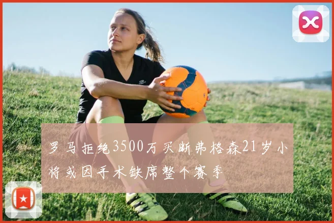 罗马拒绝3500万买断弗格森21岁小将或因手术缺席整个赛季