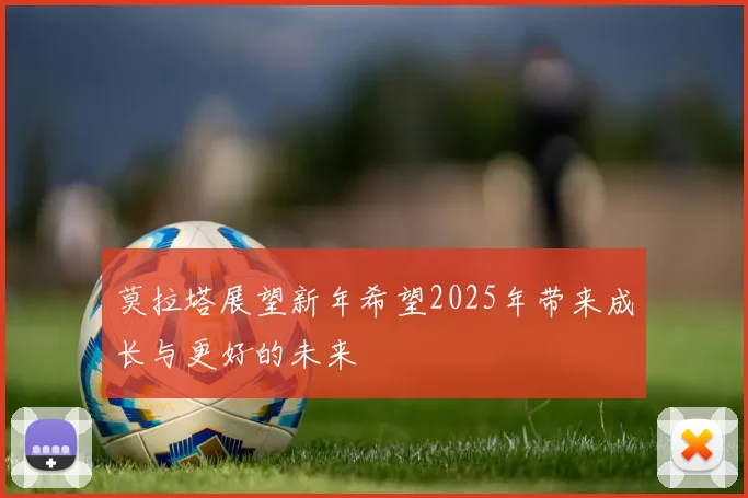莫拉塔展望新年希望2025年带来成长与更好的未来
